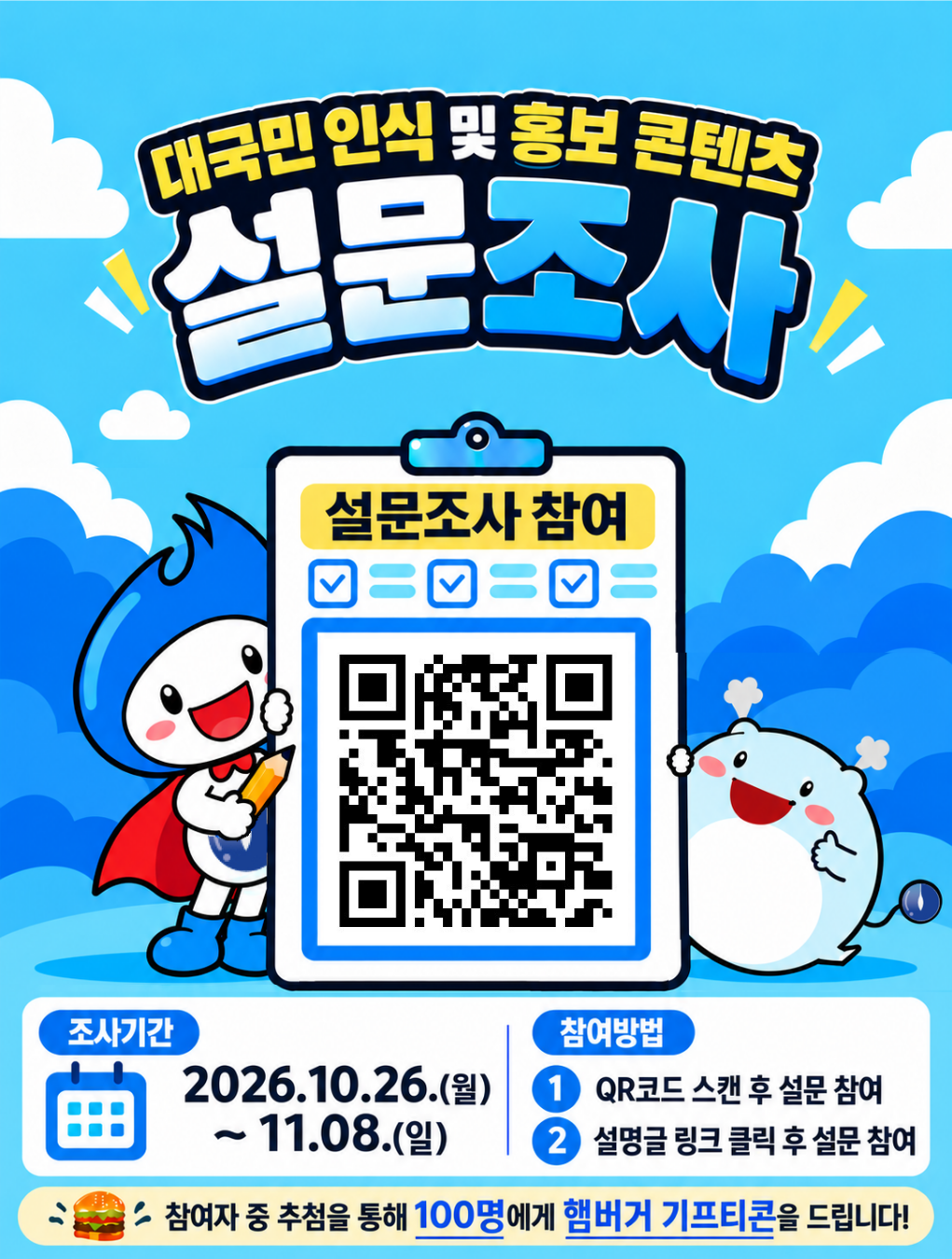 대국민 인식 및 홍보 콘텐츠 설문조사 조사기간 2026.10.26(월) ~ 11.08(일) 참여방법  1. QR코드 스캔 후 설문 참여 2. 설명글 링크 클릭 후 설문 참여 참영자 중 추첨을 통해 100명에게 햄버거 기프티콘을 드립니다!